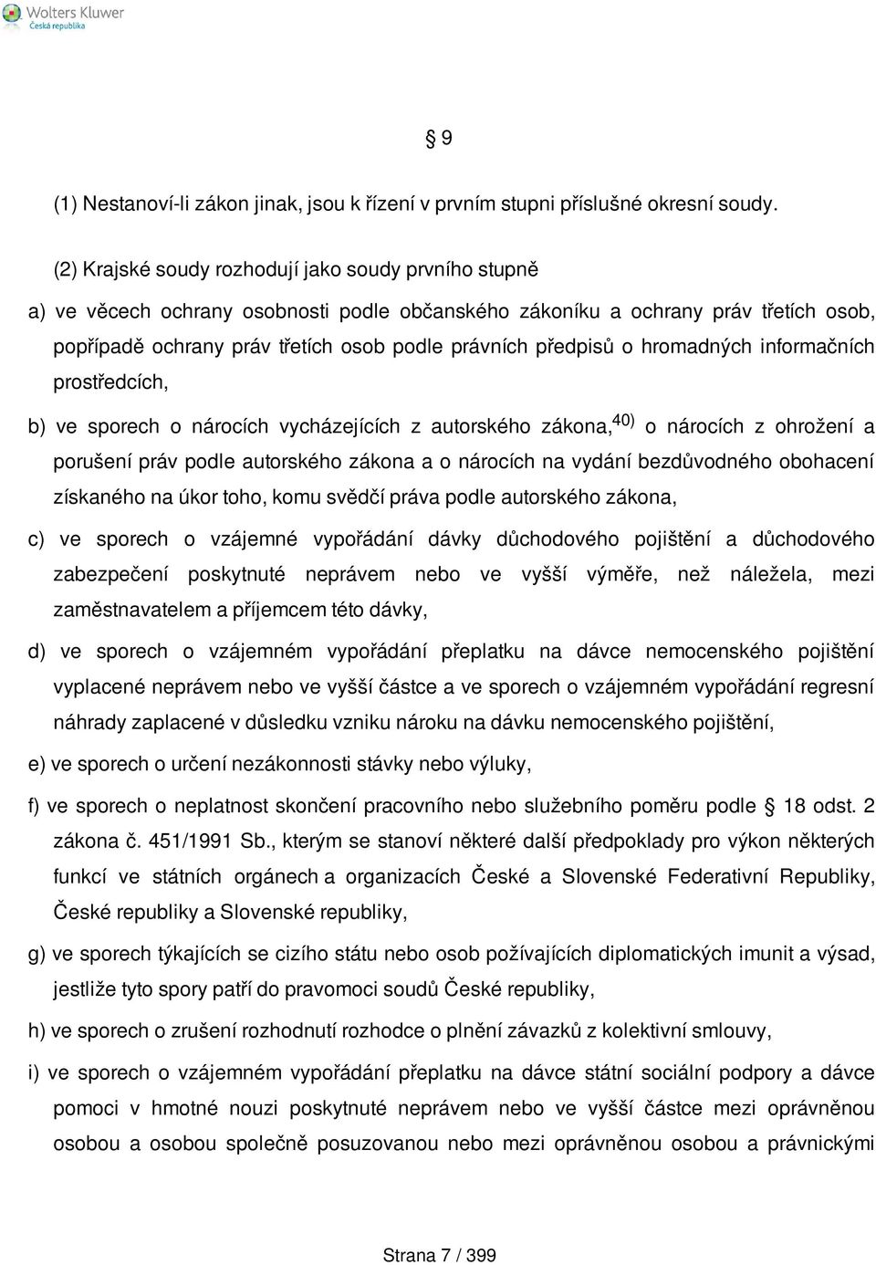 o hromadných informačních prostředcích, b) ve sporech o nárocích vycházejících z autorského zákona, 40) o nárocích z ohrožení a porušení práv podle autorského zákona a o nárocích na vydání