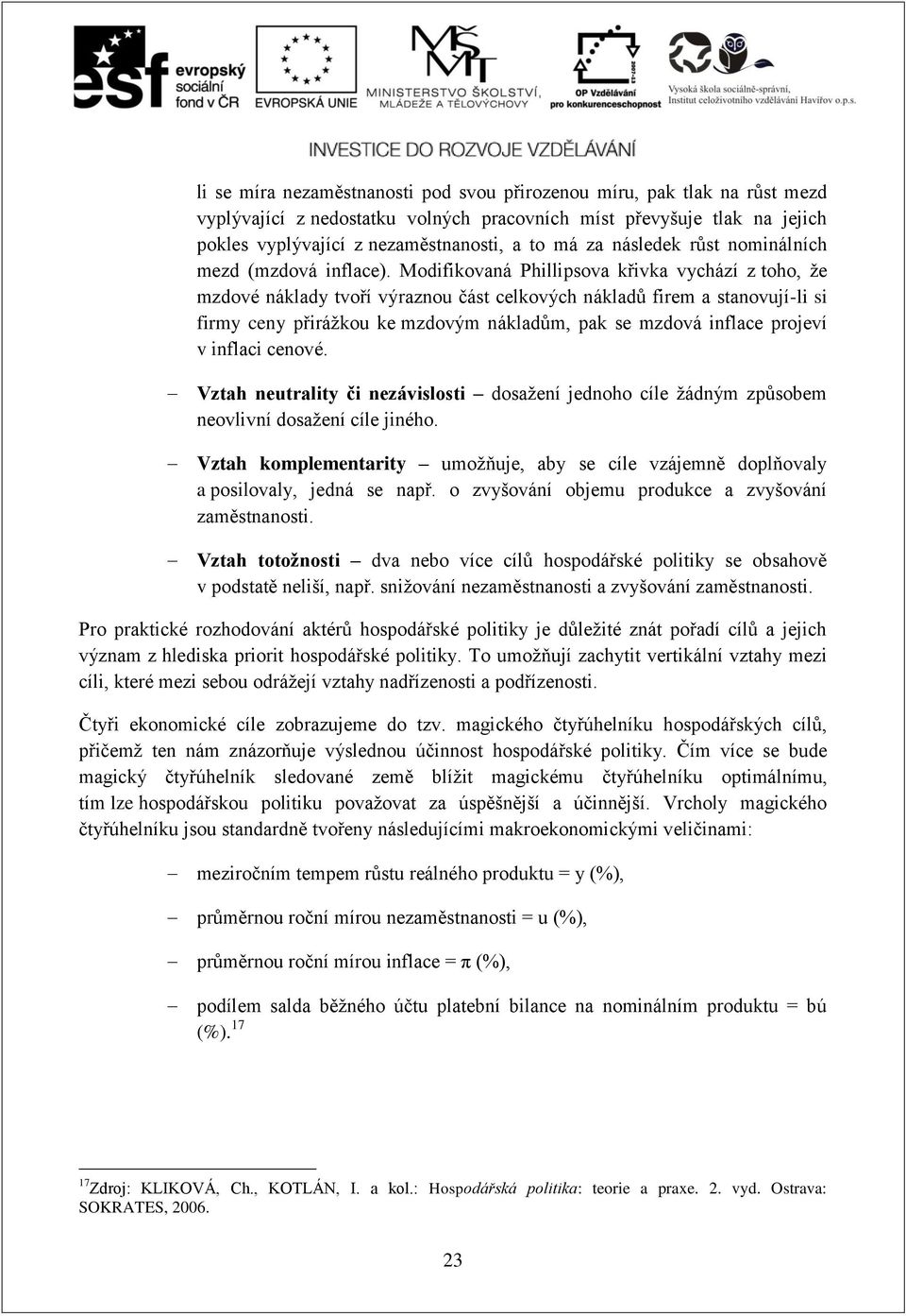 Modifikovaná Phillipsova křivka vychází z toho, že mzdové náklady tvoří výraznou část celkových nákladů firem a stanovují-li si firmy ceny přirážkou ke mzdovým nákladům, pak se mzdová inflace projeví
