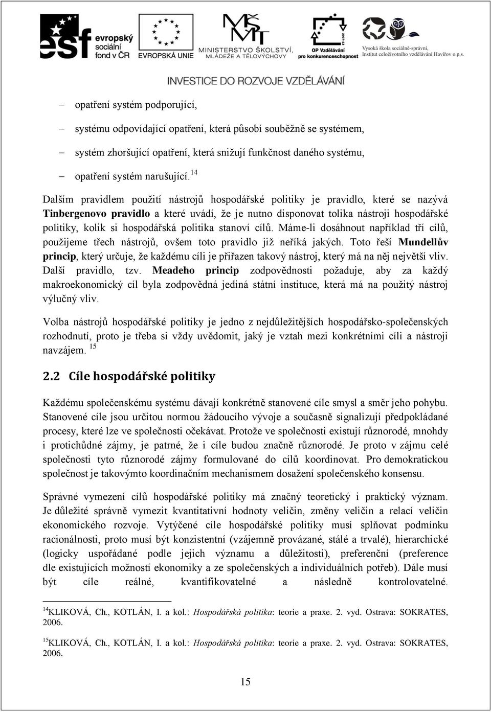 hospodářská politika stanoví cílů. Máme-li dosáhnout například tří cílů, použijeme třech nástrojů, ovšem toto pravidlo již neříká jakých.