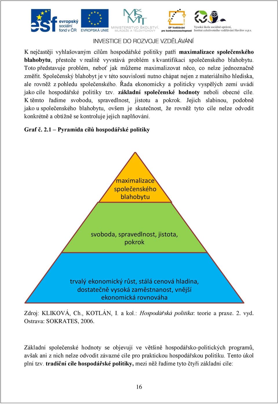 Společenský blahobyt je v této souvislosti nutno chápat nejen z materiálního hlediska, ale rovněž z pohledu společenského.