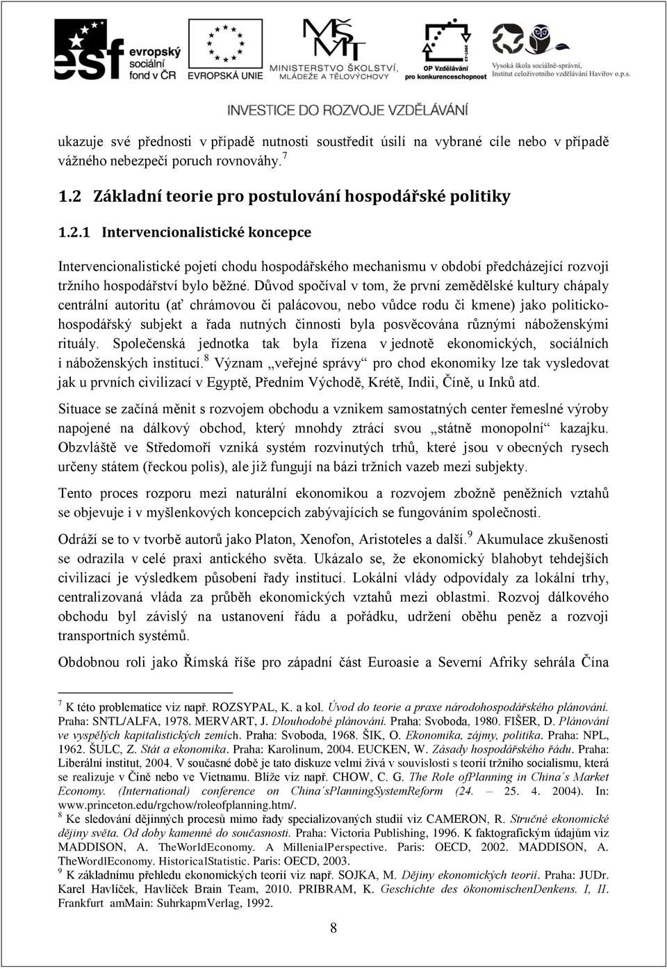 1 Intervencionalistické koncepce Intervencionalistické pojetí chodu hospodářského mechanismu v období předcházející rozvoji tržního hospodářství bylo běžné.