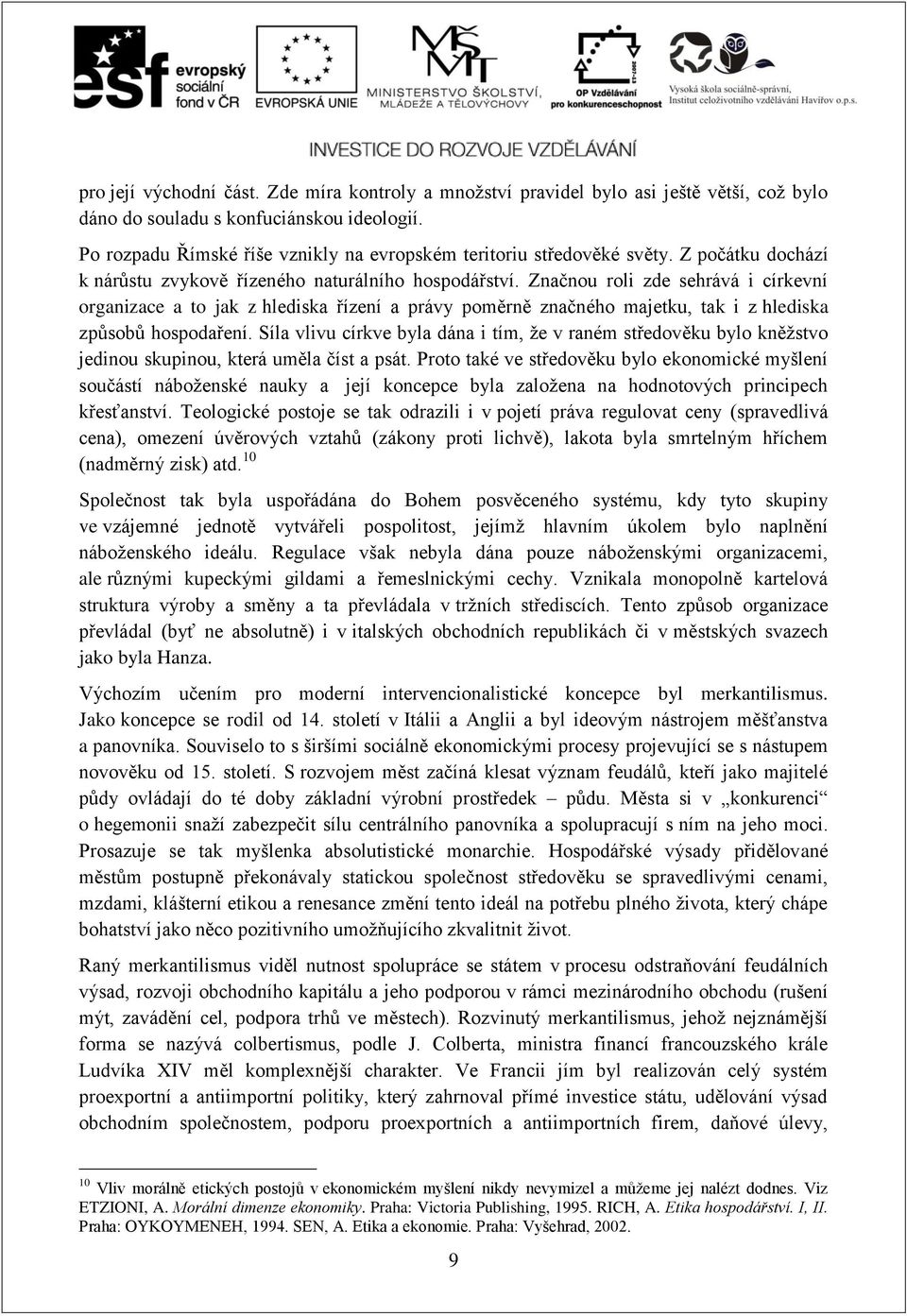 Značnou roli zde sehrává i církevní organizace a to jak z hlediska řízení a právy poměrně značného majetku, tak i z hlediska způsobů hospodaření.