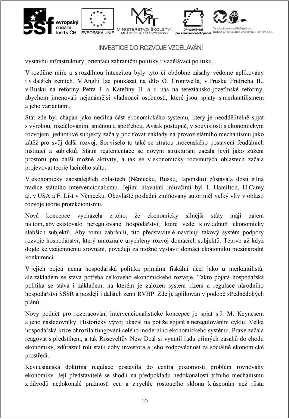 a u nás na tereziánsko-jozefinské reformy, abychom jmenovali nejznámější vládnoucí osobnosti, které jsou spjaty s merkantilismem a jeho variantami.