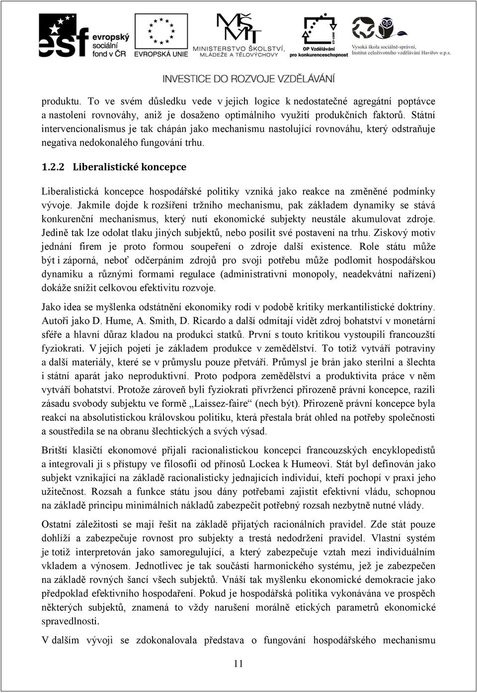 2 Liberalistické koncepce Liberalistická koncepce hospodářské politiky vzniká jako reakce na změněné podmínky vývoje.