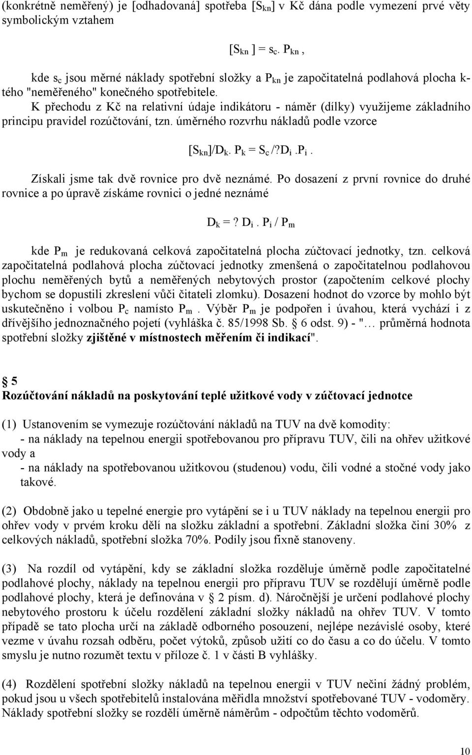 K přechodu z Kč na relativní údaje indikátoru - náměr (dílky) využijeme základního principu pravidel rozúčtování, tzn. úměrného rozvrhu nákladů podle vzorce [S kn ]/D k. P k = S c /?D i.p i.