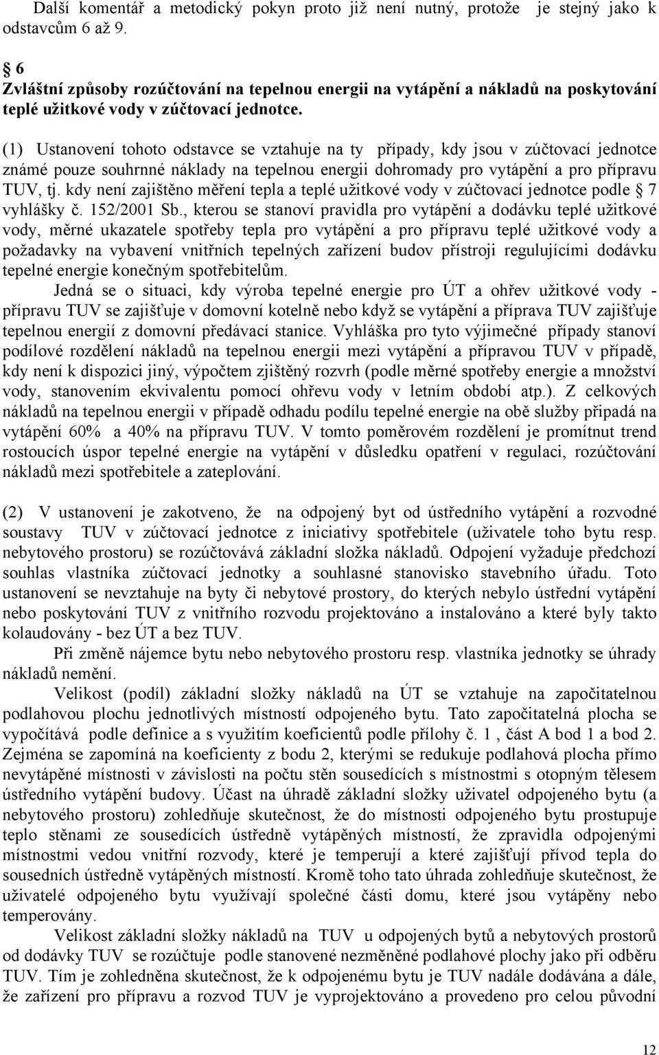 (1) Ustanovení tohoto odstavce se vztahuje na ty případy, kdy jsou v zúčtovací jednotce známé pouze souhrnné náklady na tepelnou energii dohromady pro vytápění a pro přípravu TUV, tj.