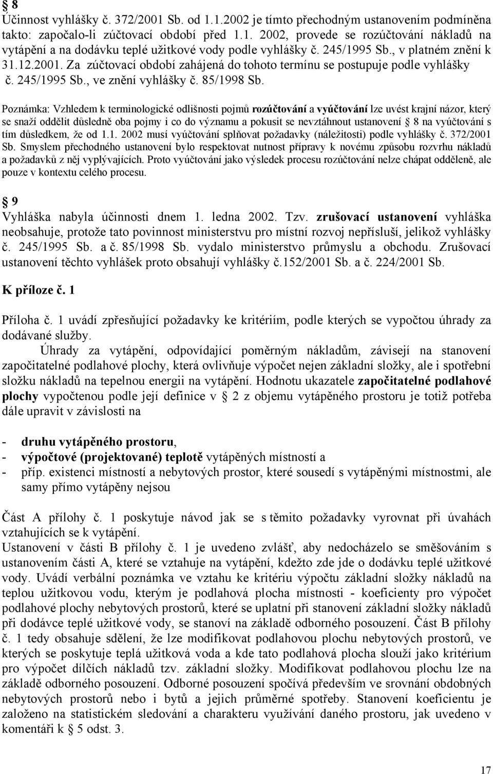 Poznámka: Vzhledem k terminologické odlišnosti pojmů rozúčtování a vyúčtování lze uvést krajní názor, který se snaží oddělit důsledně oba pojmy i co do významu a pokusit se nevztáhnout ustanovení 8