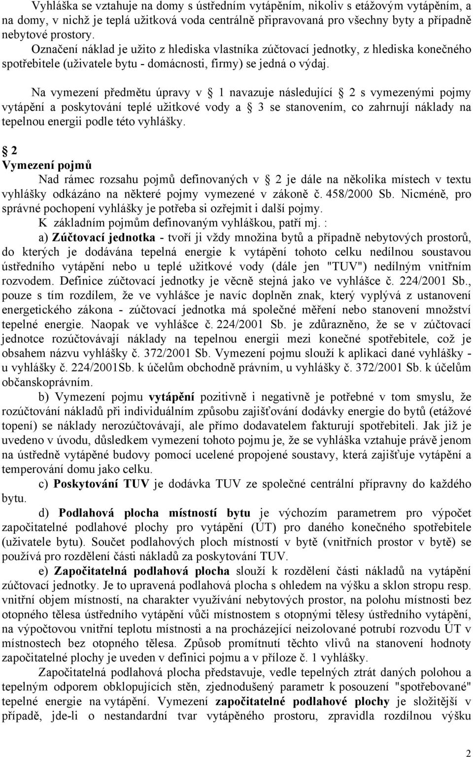 Na vymezení předmětu úpravy v 1 navazuje následující 2 s vymezenými pojmy vytápění a poskytování teplé užitkové vody a 3 se stanovením, co zahrnují náklady na tepelnou energii podle této vyhlášky.