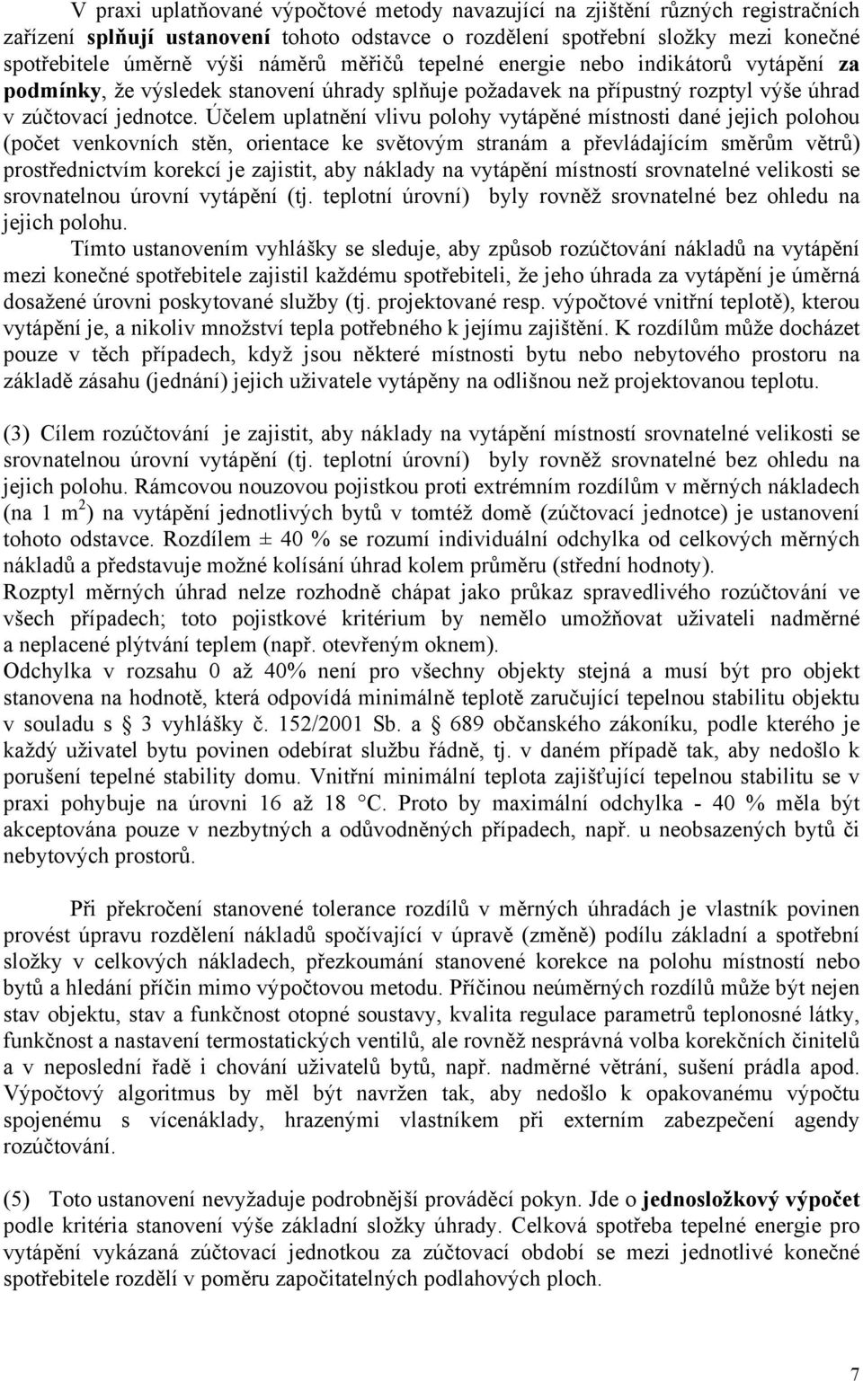 Účelem uplatnění vlivu polohy vytápěné místnosti dané jejich polohou (počet venkovních stěn, orientace ke světovým stranám a převládajícím směrům větrů) prostřednictvím korekcí je zajistit, aby