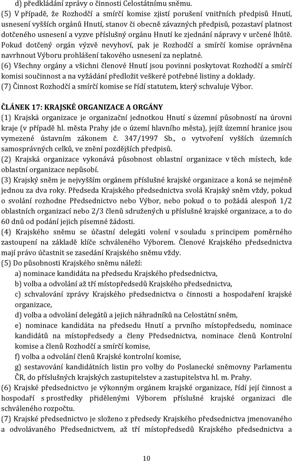 příslušný orgánu Hnutí ke zjednání nápravy v určené lhůtě. Pokud dotčený orgán výzvě nevyhoví, pak je Rozhodčí a smírčí komise oprávněna navrhnout Výboru prohlášení takového usnesení za neplatné.