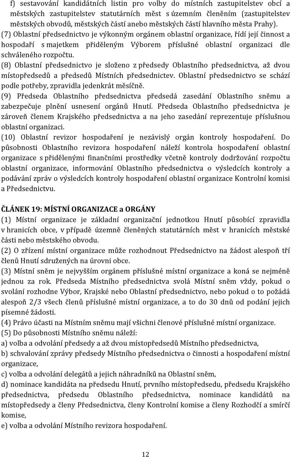 (7) Oblastní předsednictvo je výkonným orgánem oblastní organizace, řídí její činnost a hospodaří s majetkem přiděleným Výborem příslušné oblastní organizaci dle schváleného rozpočtu.