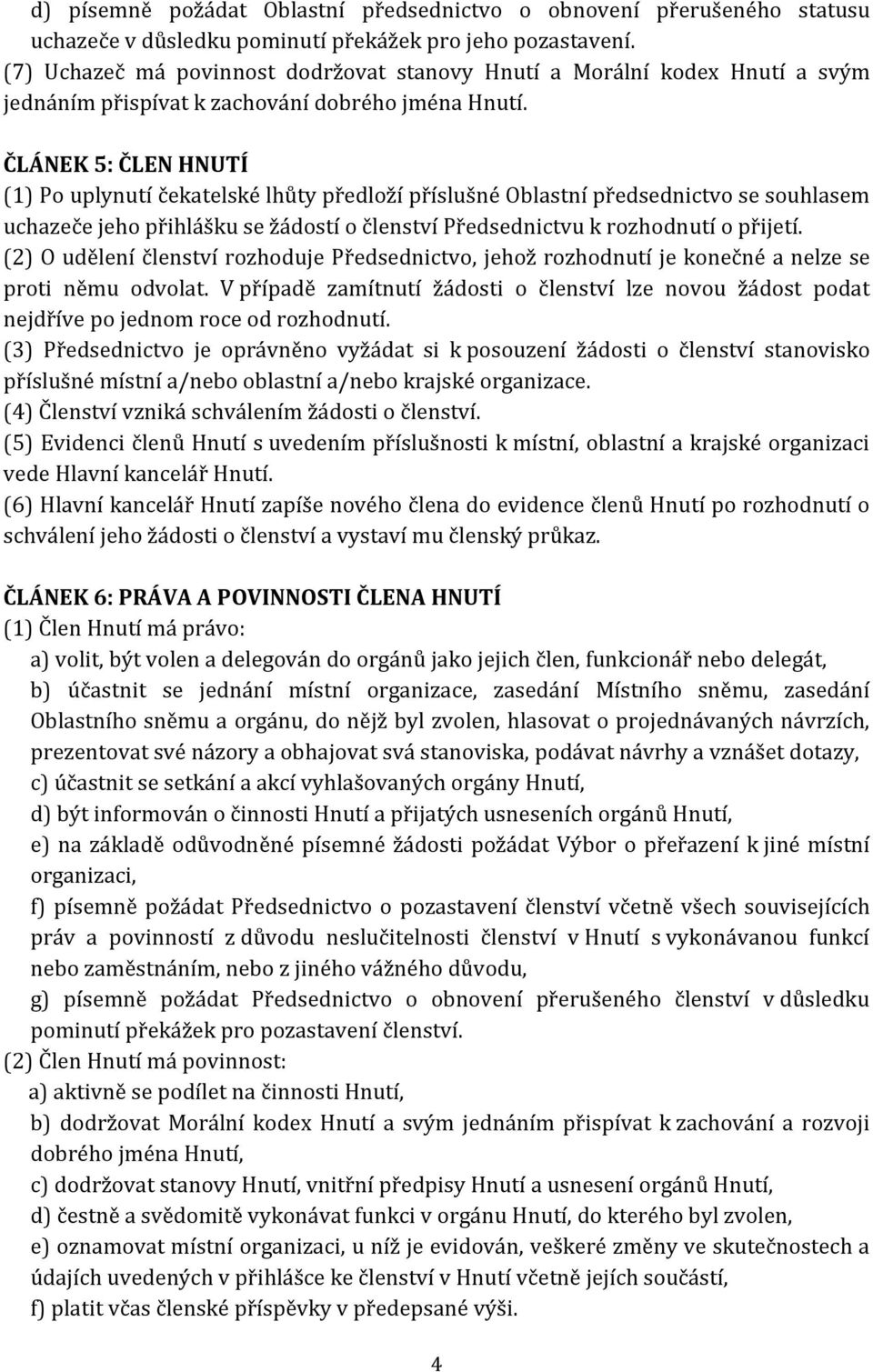 ČLÁNEK 5: ČLEN HNUTÍ (1) Po uplynutí čekatelské lhůty předloží příslušné Oblastní předsednictvo se souhlasem uchazeče jeho přihlášku se žádostí o členství Předsednictvu k rozhodnutí o přijetí.