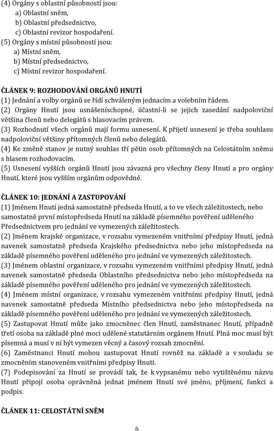 ČLÁNEK 9: ROZHODOVÁNÍ ORGÁNŮ HNUTÍ (1) Jednání a volby orgánů se řídí schváleným jednacím a volebním řádem.