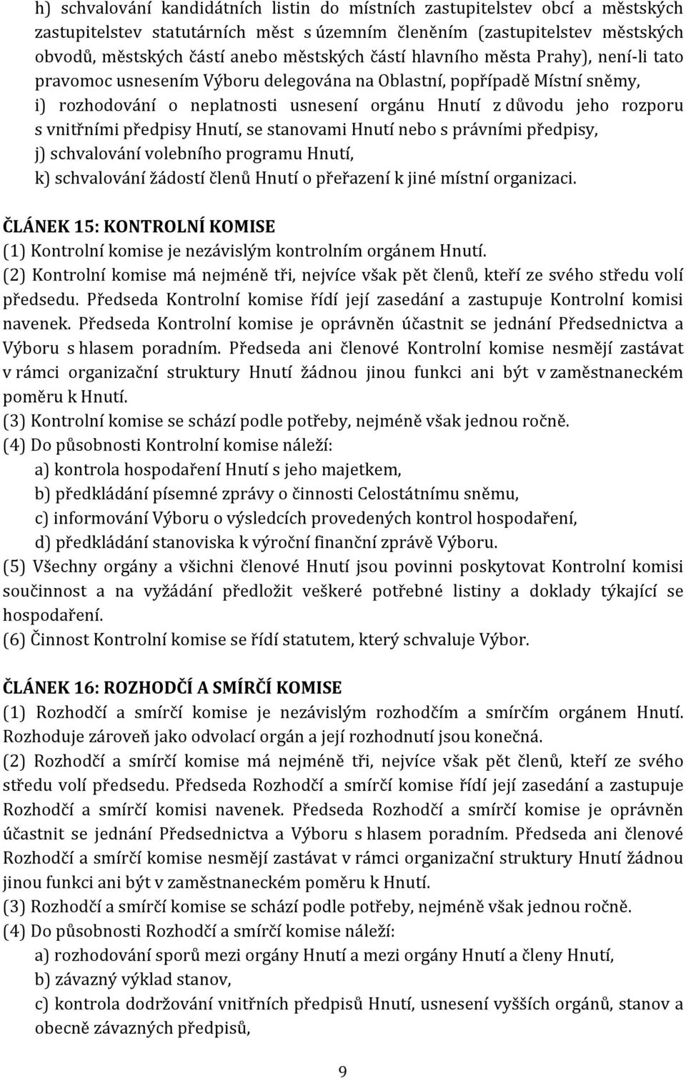 vnitřními předpisy Hnutí, se stanovami Hnutí nebo s právními předpisy, j) schvalování volebního programu Hnutí, k) schvalování žádostí členů Hnutí o přeřazení k jiné místní organizaci.