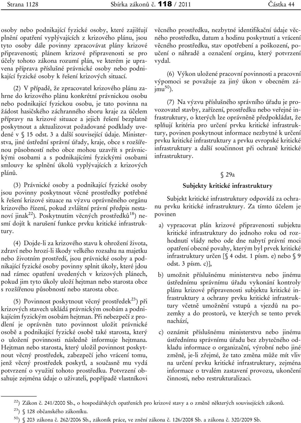 plánem krizové připravenosti se pro účely tohoto zákona rozumí plán, ve kterém je upravena příprava příslušné právnické osoby nebo podnikající fyzické osoby k řešení krizových situací.