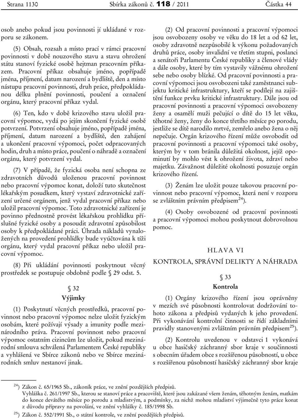 Pracovní příkaz obsahuje jméno, popřípadě jména, příjmení, datum narození a bydliště, den a místo nástupu pracovní povinnosti, druh práce, předpokládanou délku plnění povinnosti, poučení a označení