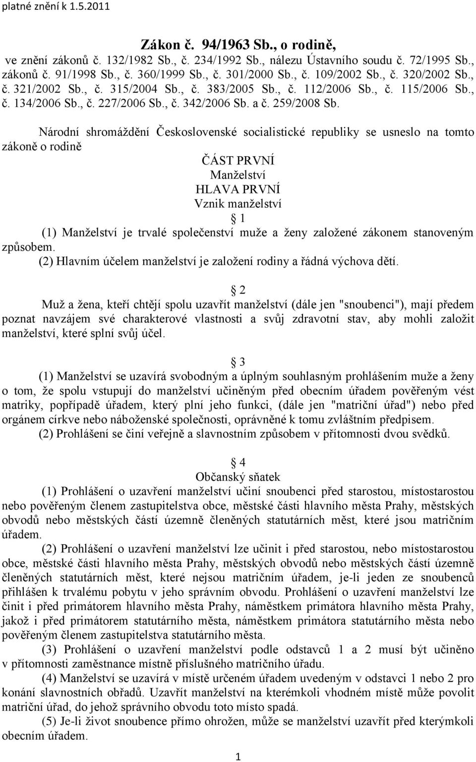 Národní shromáţdění Československé socialistické republiky se usneslo na tomto zákoně o rodině ČÁST PRVNÍ Manţelství HLAVA PRVNÍ Vznik manţelství 1 (1) Manţelství je trvalé společenství muţe a ţeny