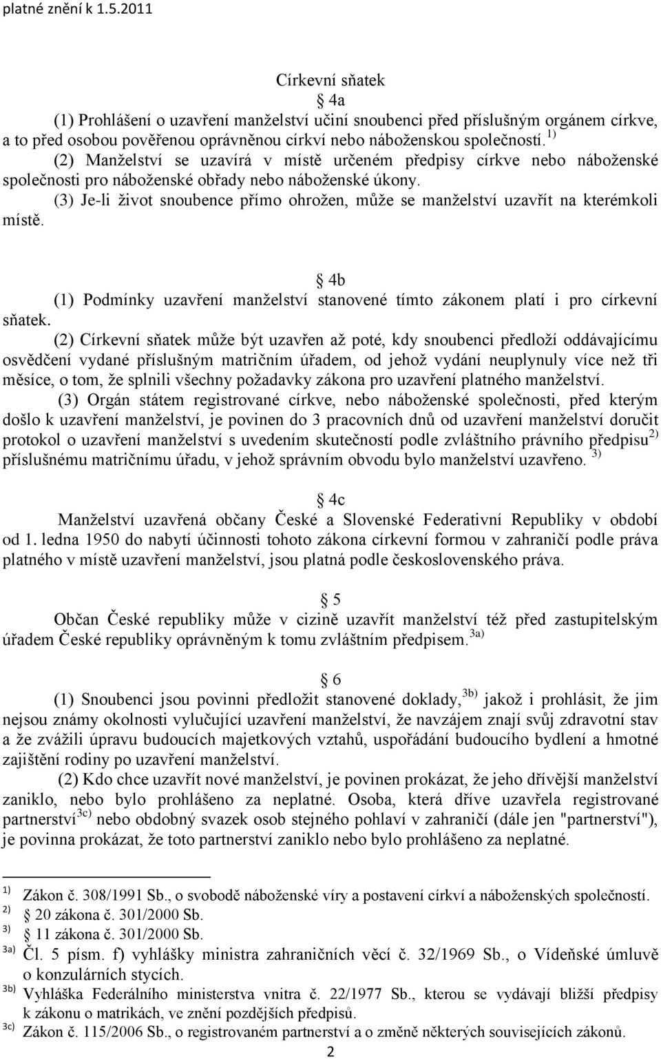 (3) Je-li ţivot snoubence přímo ohroţen, můţe se manţelství uzavřít na kterémkoli místě. 4b (1) Podmínky uzavření manţelství stanovené tímto zákonem platí i pro církevní sňatek.