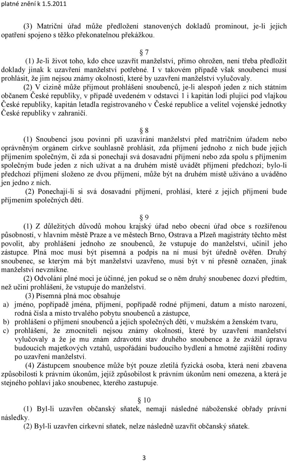 I v takovém případě však snoubenci musí prohlásit, ţe jim nejsou známy okolnosti, které by uzavření manţelství vylučovaly.