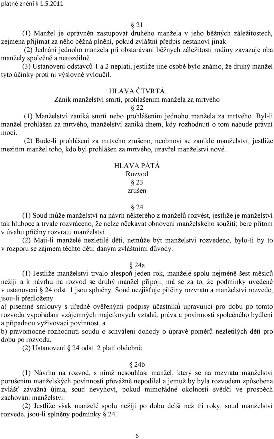 (3) Ustanovení odstavců 1 a 2 neplatí, jestliţe jiné osobě bylo známo, ţe druhý manţel tyto účinky proti ní výslovně vyloučil.