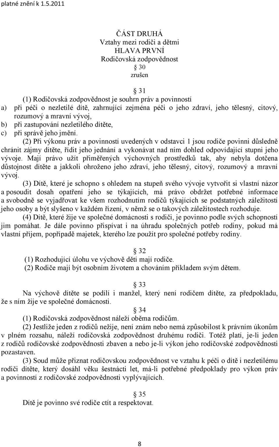 (2) Při výkonu práv a povinností uvedených v odstavci 1 jsou rodiče povinni důsledně chránit zájmy dítěte, řídit jeho jednání a vykonávat nad ním dohled odpovídající stupni jeho vývoje.