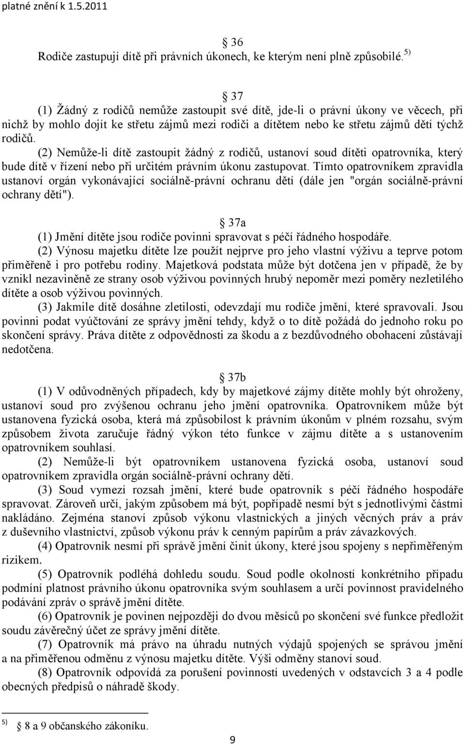 (2) Nemůţe-li dítě zastoupit ţádný z rodičů, ustanoví soud dítěti opatrovníka, který bude dítě v řízení nebo při určitém právním úkonu zastupovat.