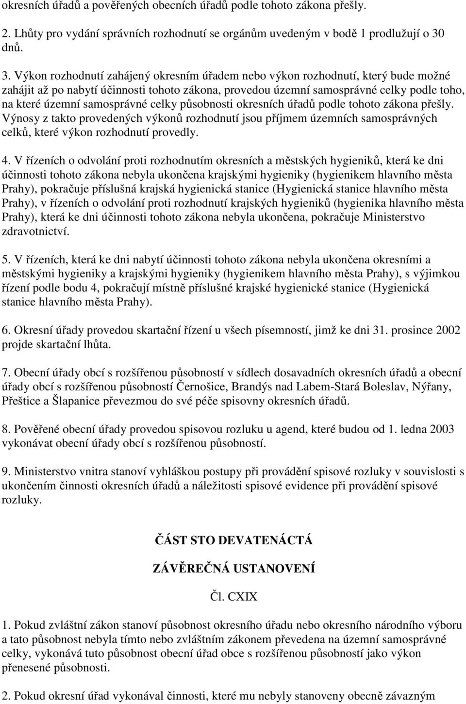 Výkon rozhodnutí zahájený okresním úřadem nebo výkon rozhodnutí, který bude možné zahájit až po nabytí účinnosti tohoto zákona, provedou územní samosprávné celky podle toho, na které územní