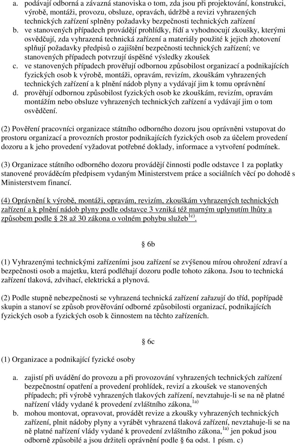 ve stanovených případech provádějí prohlídky, řídí a vyhodnocují zkoušky, kterými osvědčují, zda vyhrazená technická zařízení a materiály použité k jejich zhotovení splňují požadavky předpisů o