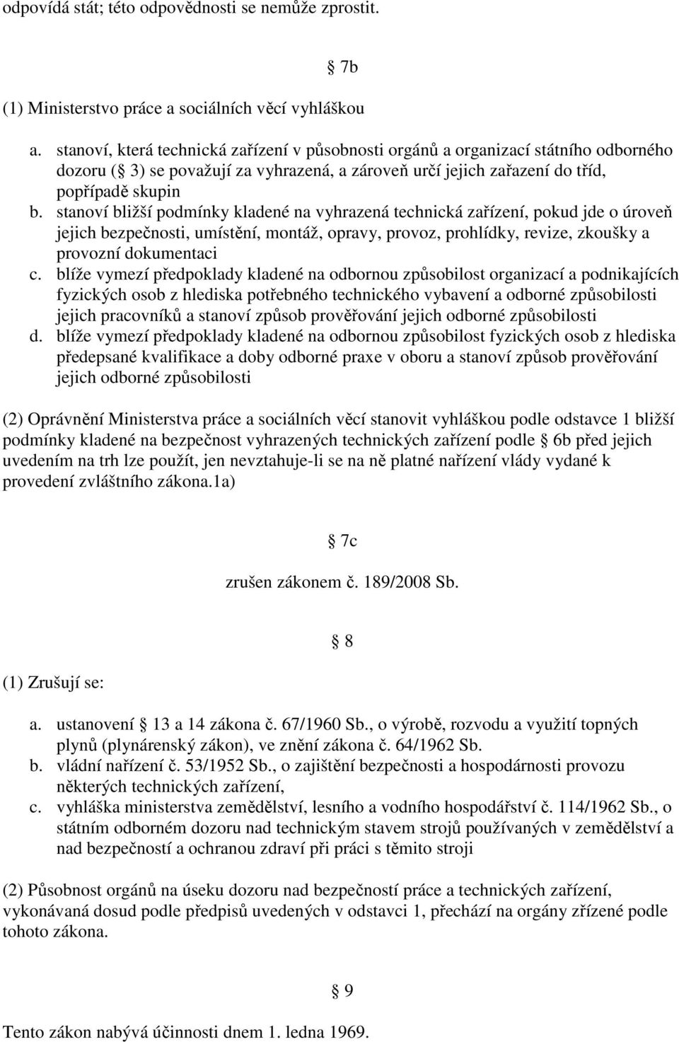 stanoví bližší podmínky kladené na vyhrazená technická zařízení, pokud jde o úroveň jejich bezpečnosti, umístění, montáž, opravy, provoz, prohlídky, revize, zkoušky a provozní dokumentaci c.