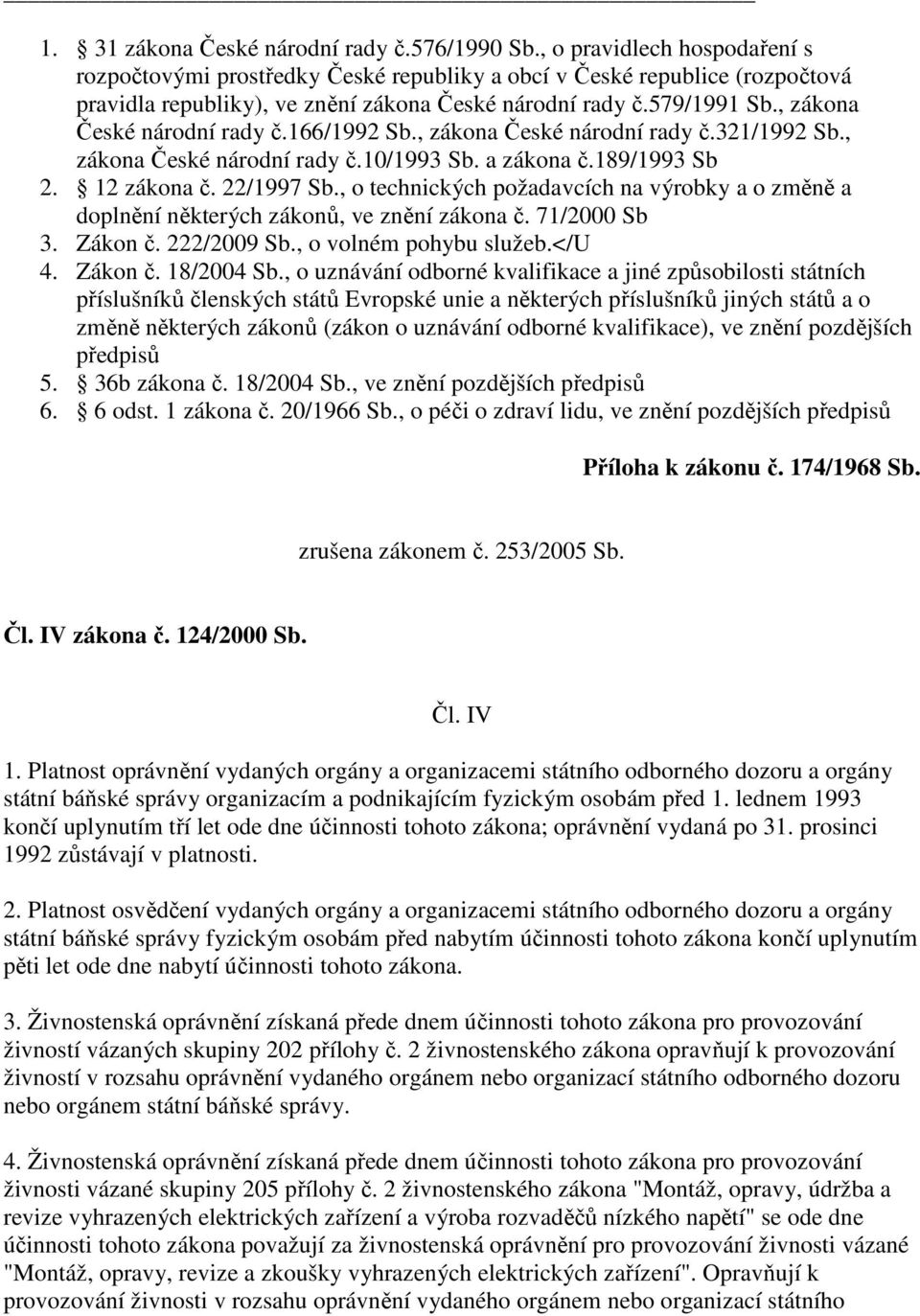 , zákona České národní rady č.166/1992 Sb., zákona České národní rady č.321/1992 Sb., zákona České národní rady č.10/1993 Sb. a zákona č.189/1993 Sb 2. 12 zákona č. 22/1997 Sb.