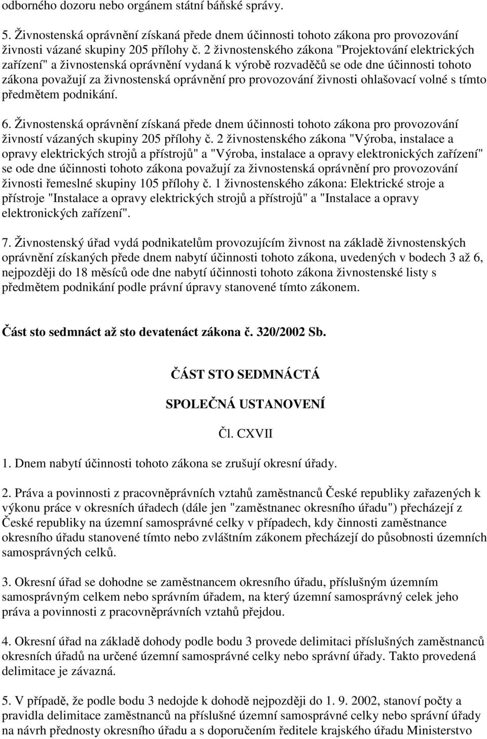 živnosti ohlašovací volné s tímto předmětem podnikání. 6. Živnostenská oprávnění získaná přede dnem účinnosti tohoto zákona pro provozování živností vázaných skupiny 205 přílohy č.