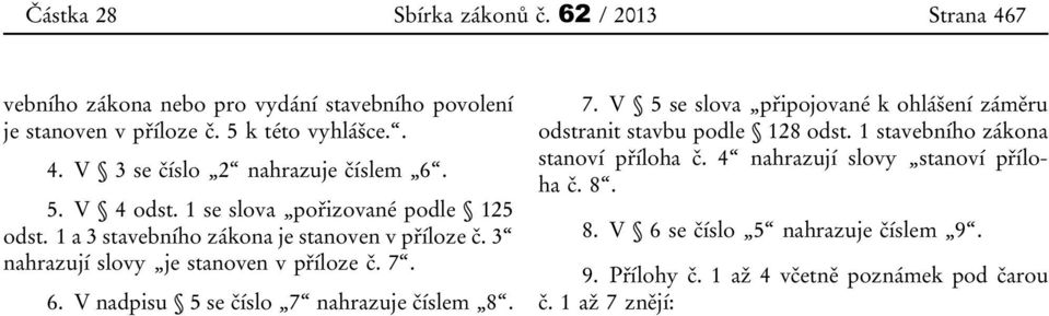 V nadpisu 5 se číslo 7 nahrazuje číslem 8. 7. V 5 se slova připojované k ohlášení záměru odstranit stavbu podle 128 odst.