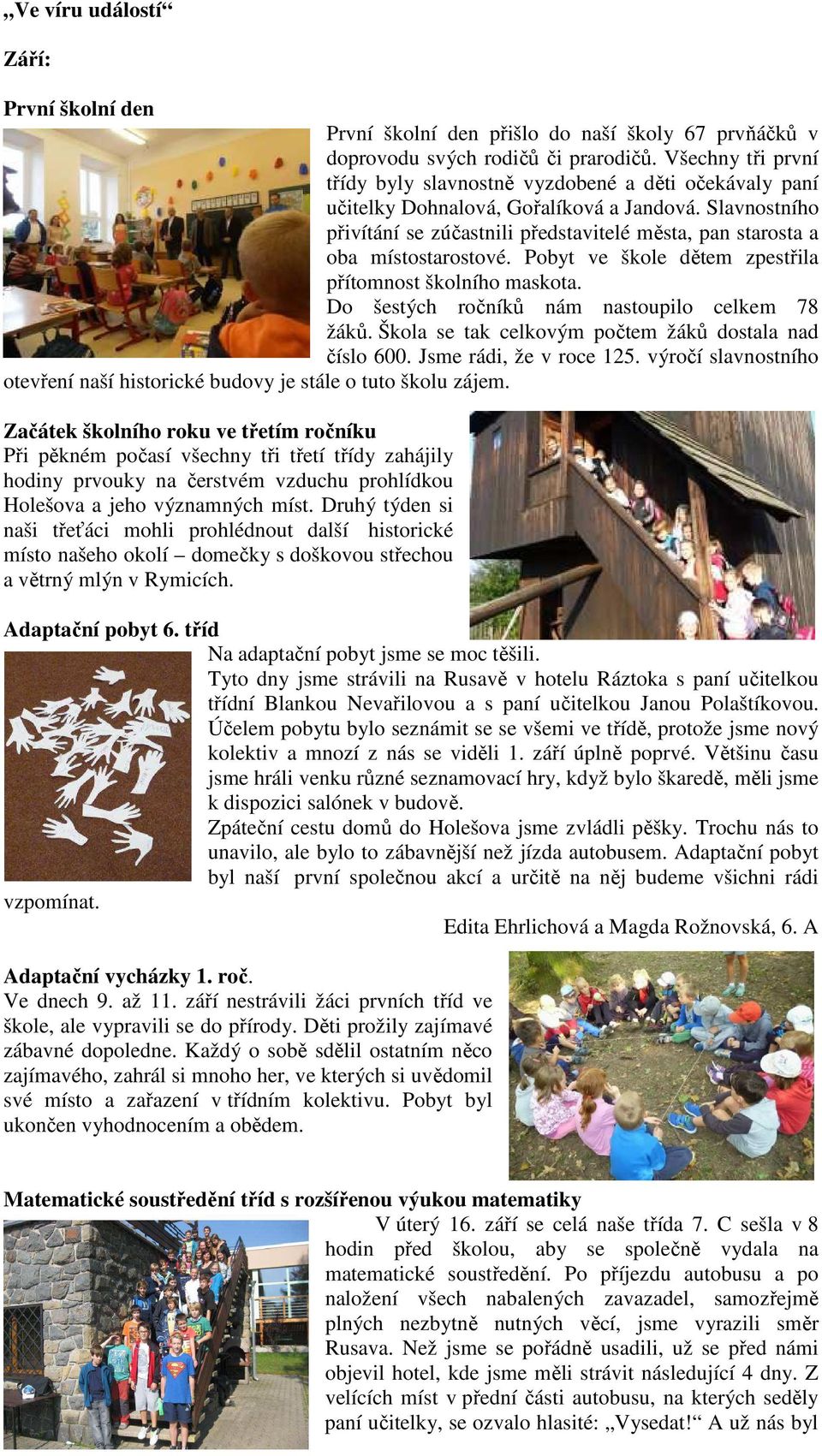 Slavnostního přivítání se zúčastnili představitelé města, pan starosta a oba místostarostové. Pobyt ve škole dětem zpestřila přítomnost školního maskota.