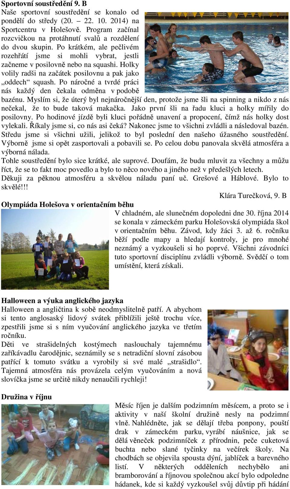 Holky volily radši na začátek posilovnu a pak jako oddech squash. Po náročné a tvrdé práci nás každý den čekala odměna v podobě bazénu.