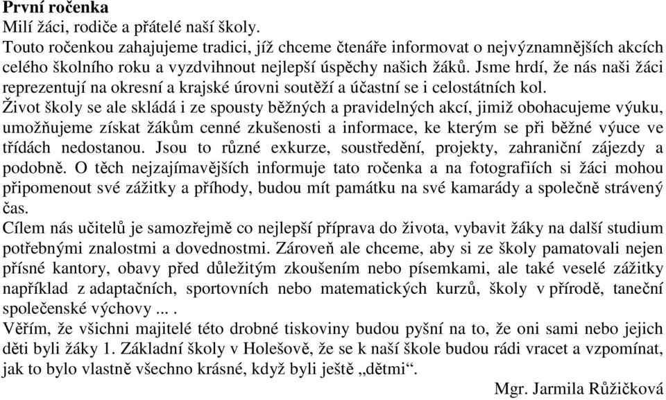 Jsme hrdí, že nás naši žáci reprezentují na okresní a krajské úrovni soutěží a účastní se i celostátních kol.