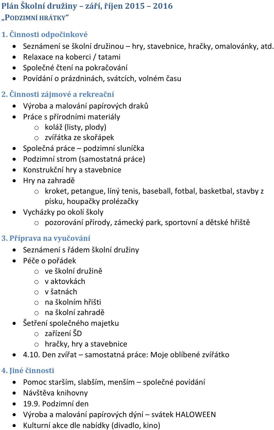 zvířátka ze skořápek Společná práce podzimní sluníčka Podzimní strom (samostatná práce) Hry na zahradě o kroket, petangue, líný tenis, baseball, fotbal, basketbal, stavby z písku, houpačky prolézačky