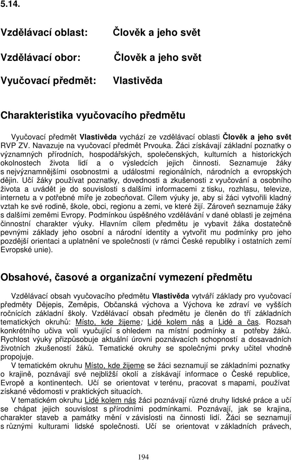 Žáci získávají základní poznatky o významných přírodních, hospodářských, společenských, kulturních a historických okolnostech života lidí a o výsledcích jejich činnosti.