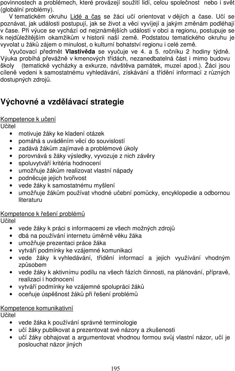 Při výuce se vychází od nejznámějších událostí v obci a regionu, postupuje se k nejdůležitějším okamžikům v historii naší země.