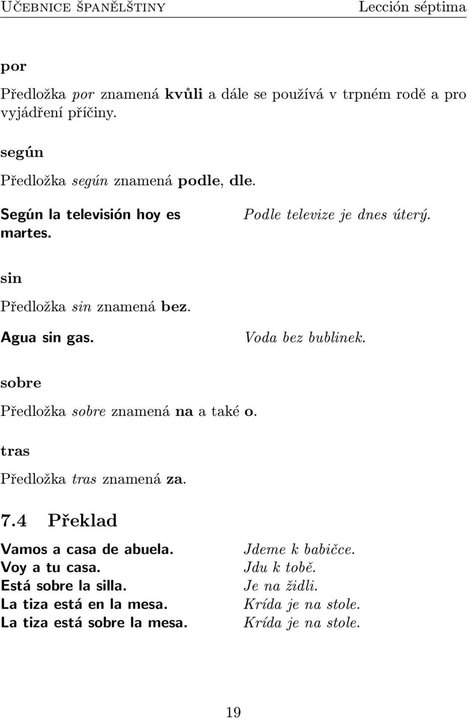 Agua sin gas. Voda bez bublinek. sobre Předložka sobre znamená na a také o. tras Předložka tras znamená za. 7.
