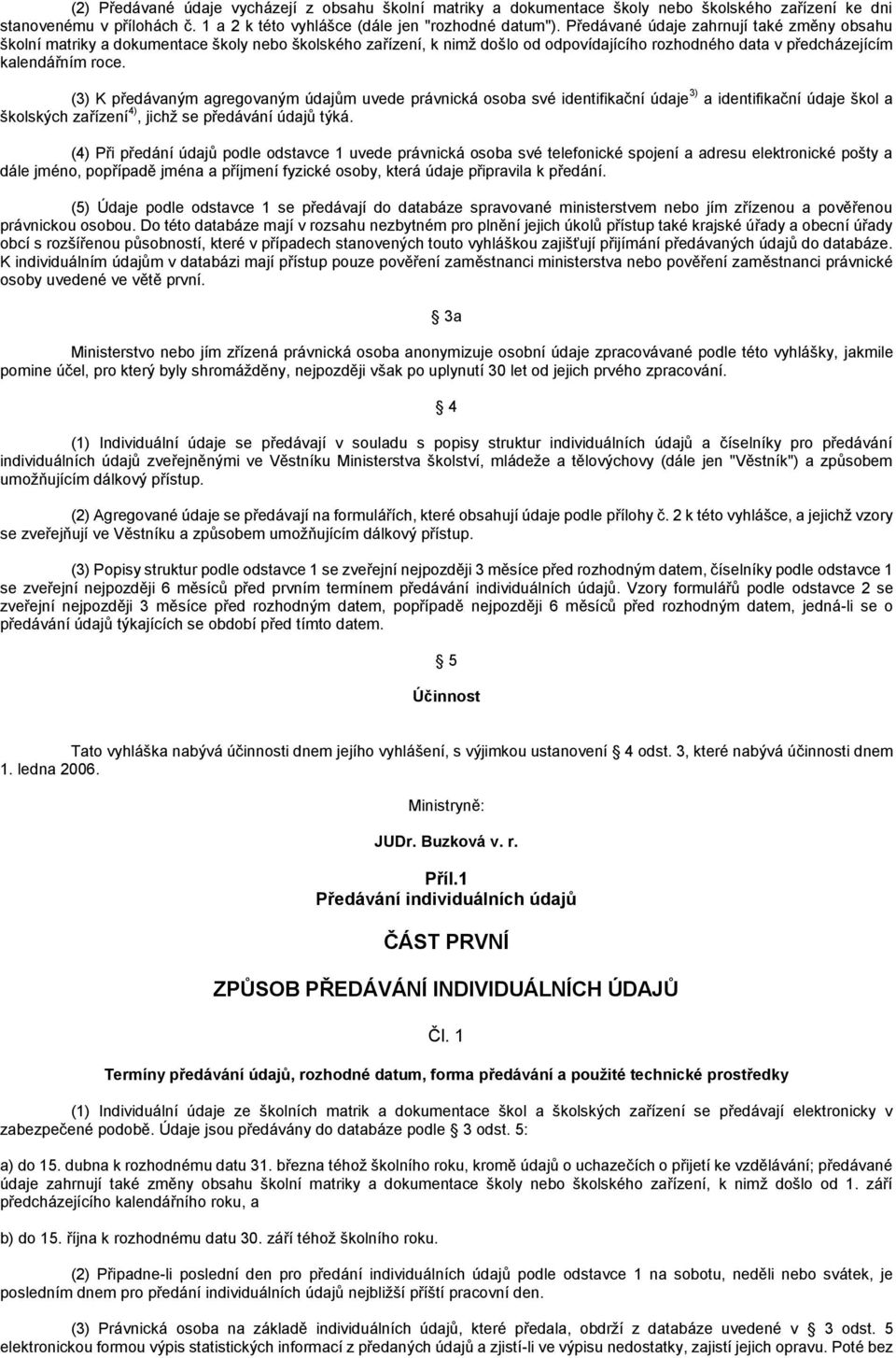 (3) K předávaným agregovaným údajům uvede právnická osoba své identifikační údaje 3) a identifikační údaje škol a školských zařízení 4), jichž se předávání údajů týká.