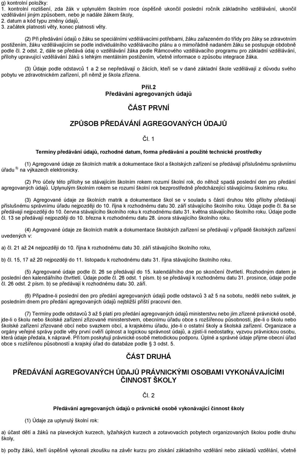 (2) Při předávání údajů o žáku se speciálními vzdělávacími potřebami, žáku zařazeném do třídy pro žáky se zdravotním postižením, žáku vzdělávajícím se podle individuálního vzdělávacího plánu a o