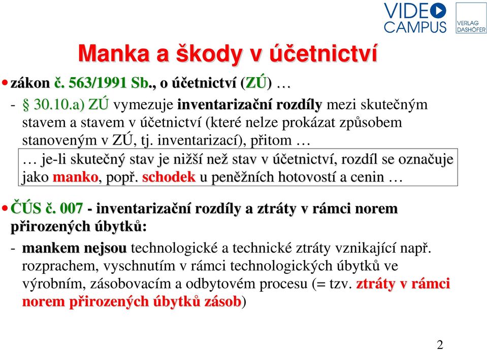 inventarizací), přitom je-li skutečný stav je nižší než stav v účetnictví, rozdíl se označuje jako manko, popř. schodek u peněžních hotovostí a cenin ČÚS č.