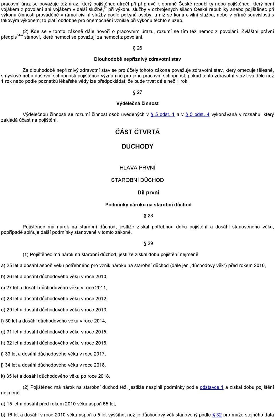 to platí obdobně pro onemocnění vzniklé při výkonu těchto služeb. (2) Kde se v tomto zákoně dále hovoří o pracovním úrazu, rozumí se tím též nemoc z povolání.