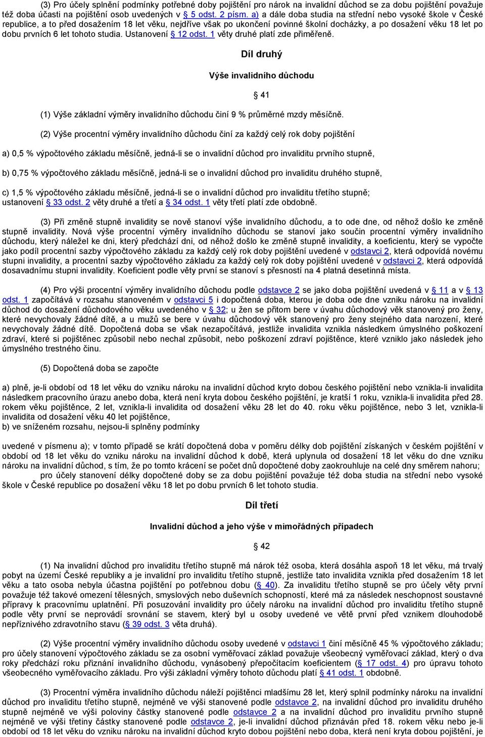 let tohoto studia. Ustanovení 12 odst. 1 věty druhé platí zde přiměřeně. Díl druhý Výše invalidního důchodu 41 (1) Výše základní výměry invalidního důchodu činí 9 % průměrné mzdy měsíčně.
