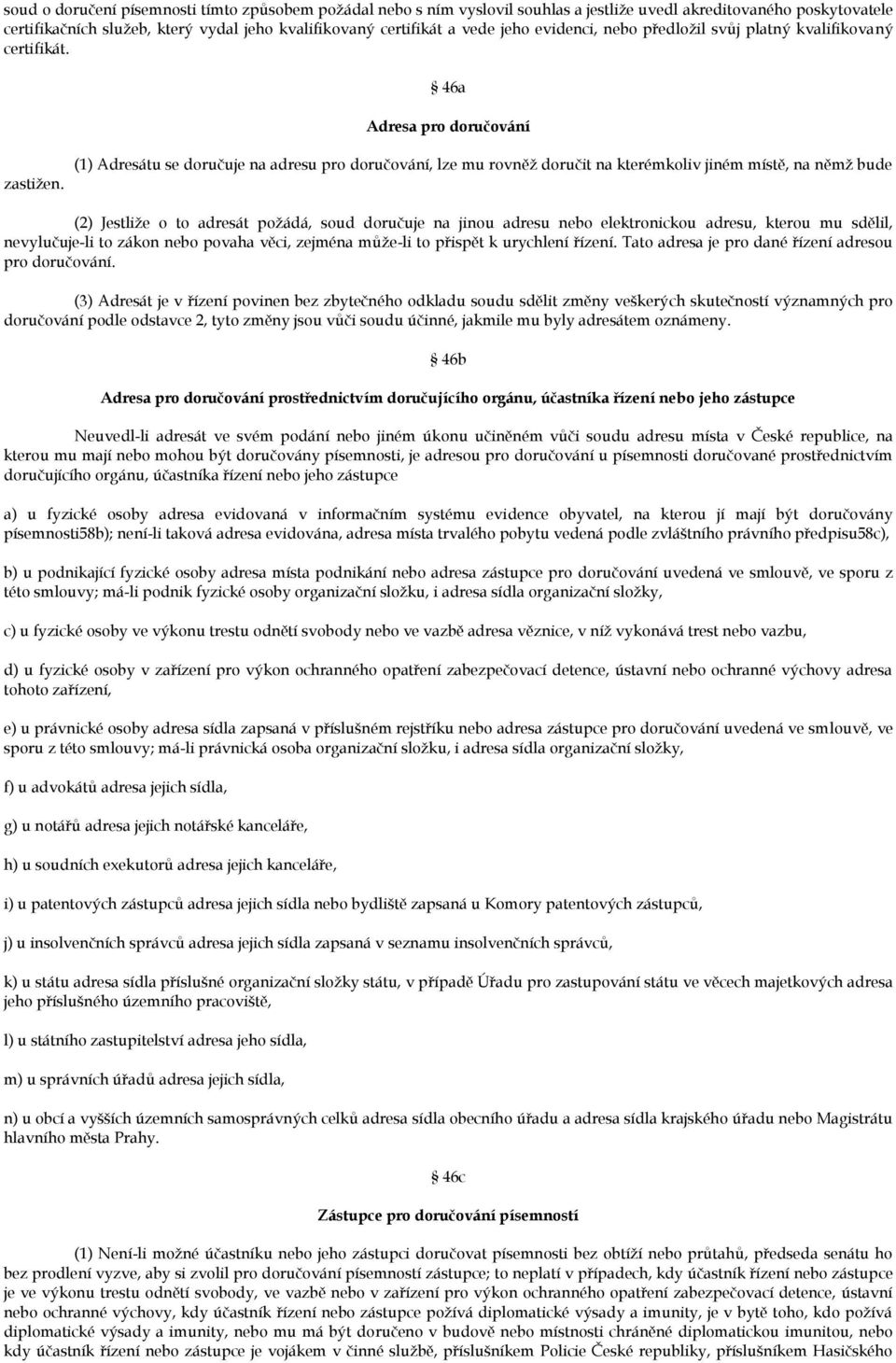 (1) Adresátu se doručuje na adresu pro doručování, lze mu rovněž doručit na kterémkoliv jiném místě, na němž bude (2) Jestliže o to adresát požádá, soud doručuje na jinou adresu nebo elektronickou