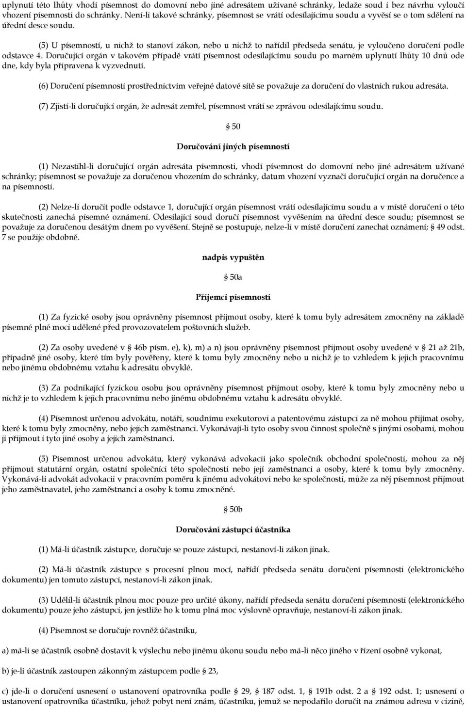 (5) U písemností, u nichž to stanoví zákon, nebo u nichž to nařídil předseda senátu, je vyloučeno doručení podle odstavce 4.