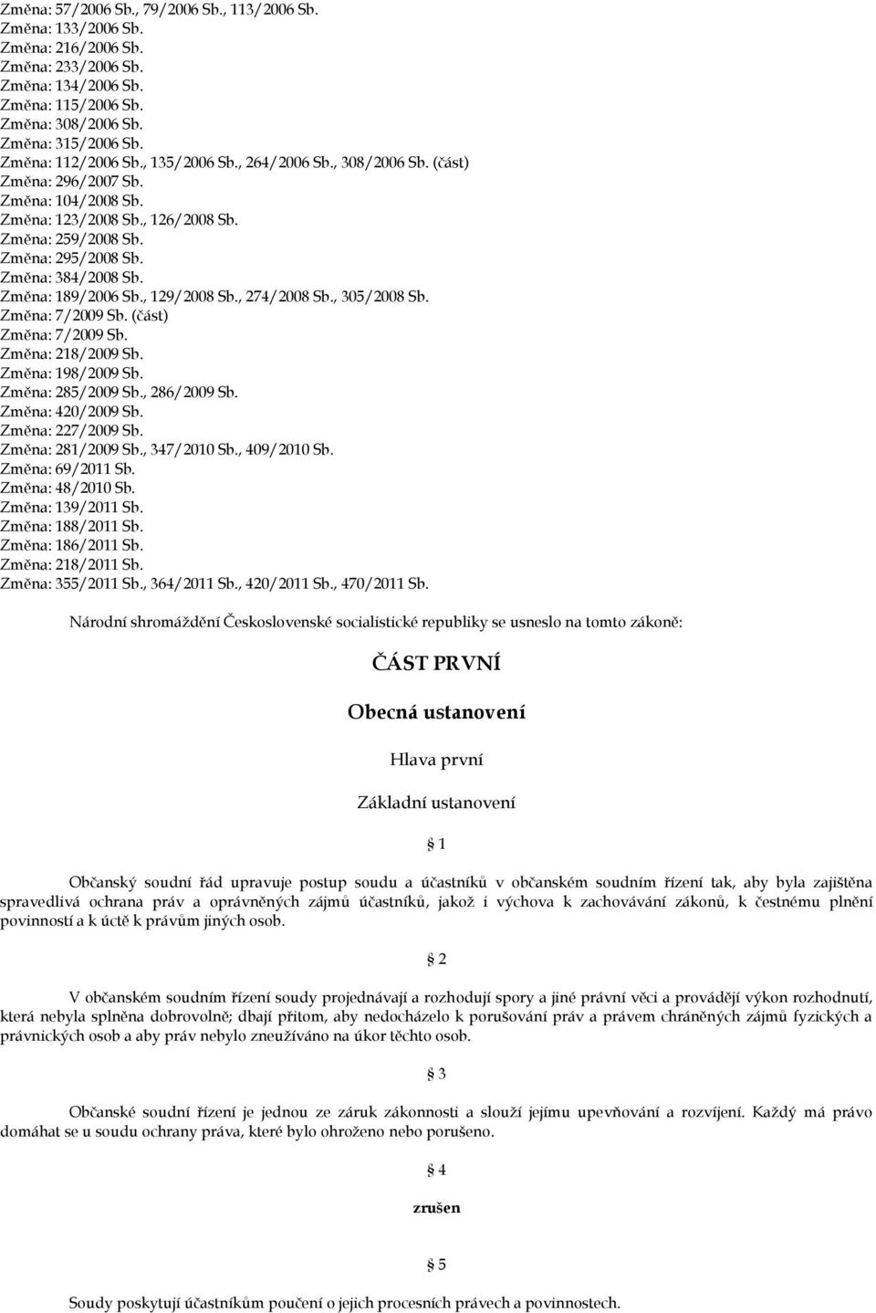 Změna: 384/2008 Sb. Změna: 189/2006 Sb., 129/2008 Sb., 274/2008 Sb., 305/2008 Sb. Změna: 7/2009 Sb. (část) Změna: 7/2009 Sb. Změna: 218/2009 Sb. Změna: 198/2009 Sb. Změna: 285/2009 Sb., 286/2009 Sb.