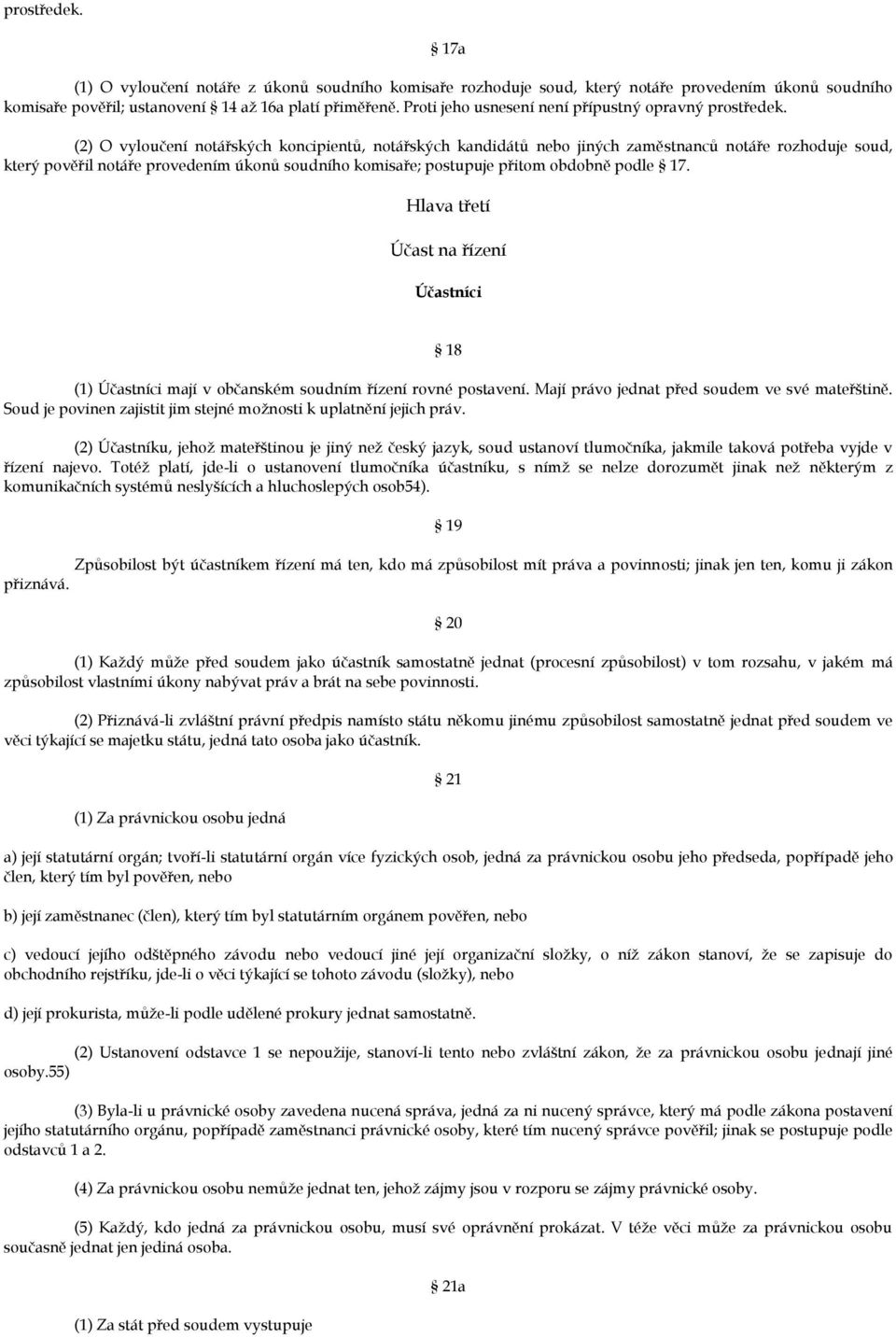 (2) O vyloučení notářských koncipientů, notářských kandidátů nebo jiných zaměstnanců notáře rozhoduje soud, který pověřil notáře provedením úkonů soudního komisaře; postupuje přitom obdobně podle 17.