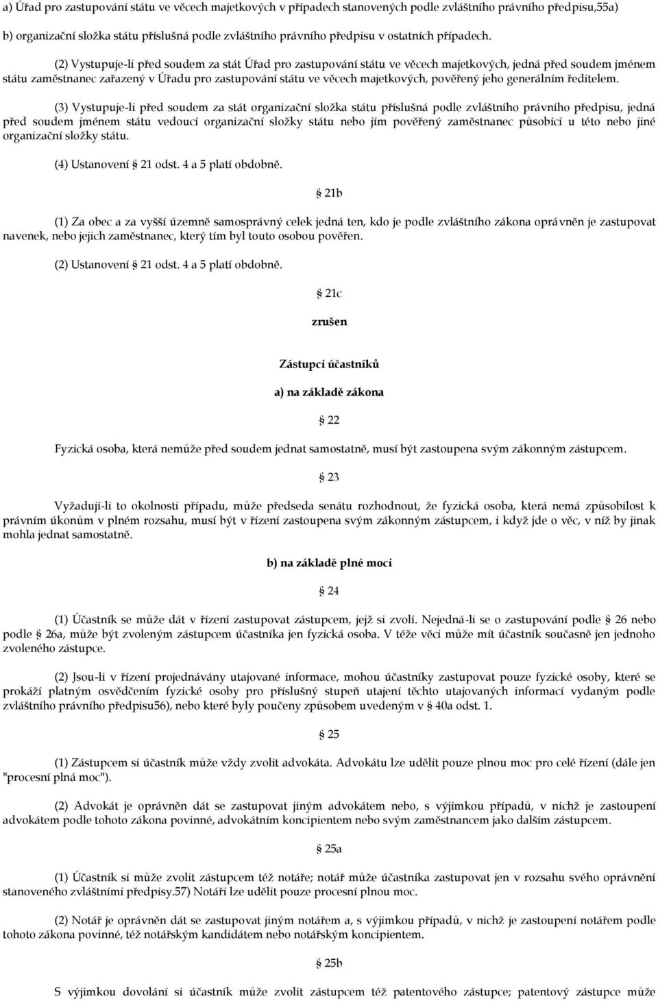 (2) Vystupuje-li před soudem za stát Úřad pro zastupování státu ve věcech majetkových, jedná před soudem jménem státu zaměstnanec zařazený v Úřadu pro zastupování státu ve věcech majetkových,