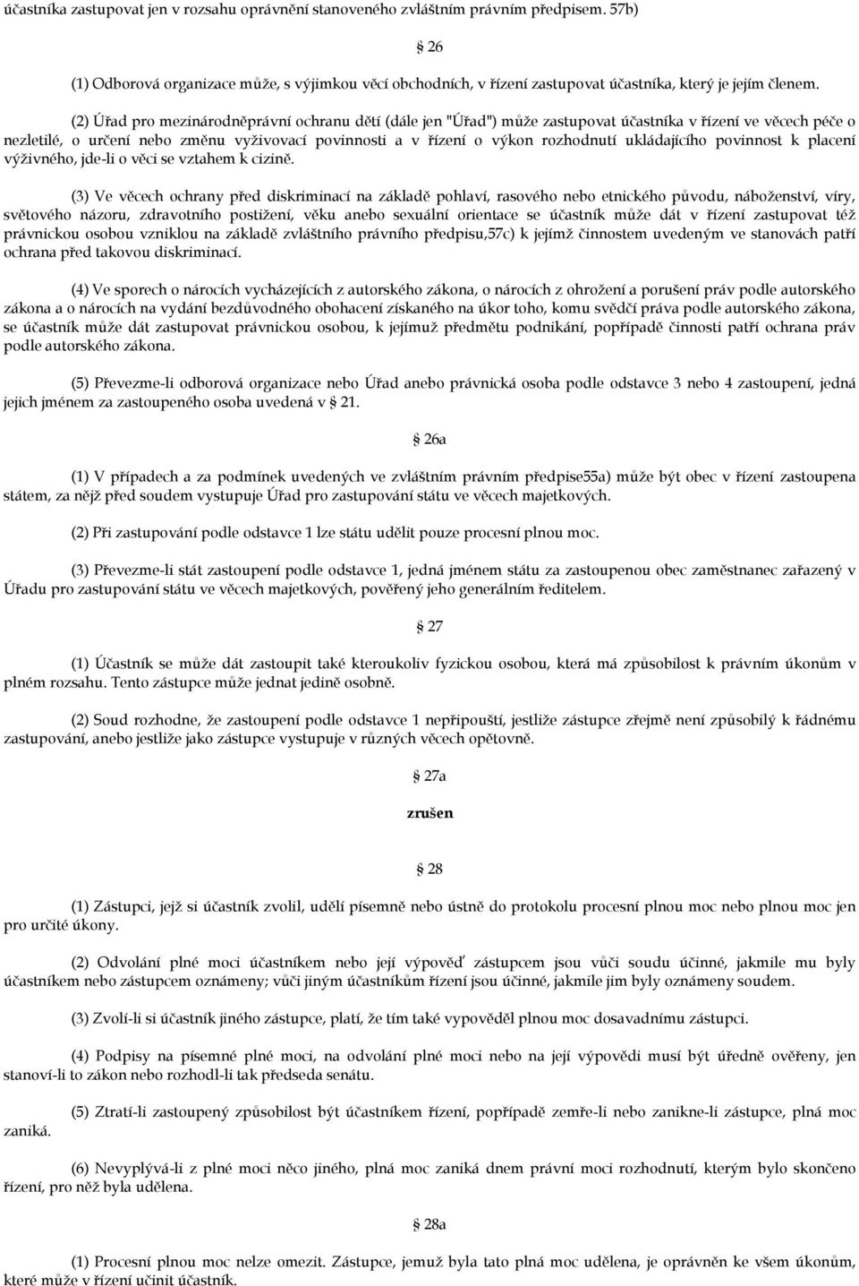 (2) Úřad pro mezinárodněprávní ochranu dětí (dále jen "Úřad") může zastupovat účastníka v řízení ve věcech péče o nezletilé, o určení nebo změnu vyživovací povinnosti a v řízení o výkon rozhodnutí